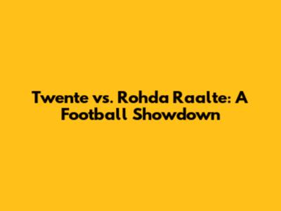 Twente vs. Rohda Raalte: A Football Showdown