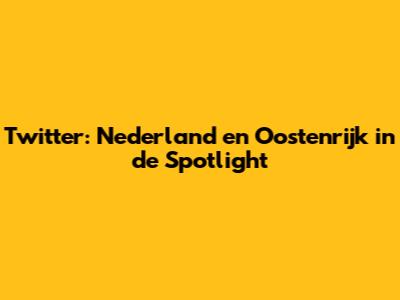 Twitter: Nederland en Oostenrijk in de Spotlight