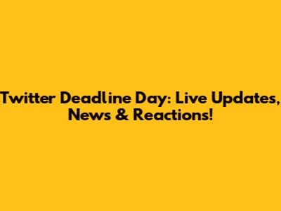 Twitter Deadline Day: Live Updates, News & Reactions!