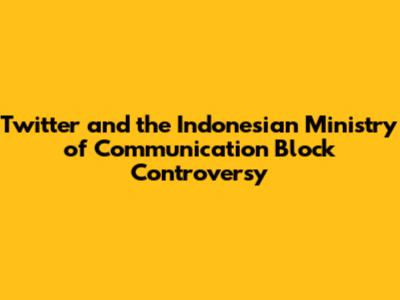 Twitter and the Indonesian Ministry of Communication Block Controversy