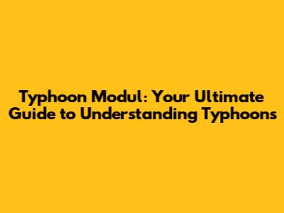 Typhoon Modul: Your Ultimate Guide to Understanding Typhoons