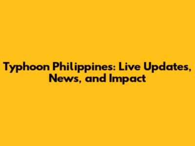 Typhoon Philippines: Live Updates, News, and Impact