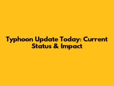 Typhoon Update Today: Current Status & Impact