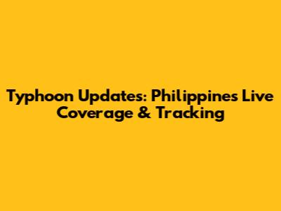 Typhoon Updates: Philippines Live Coverage & Tracking