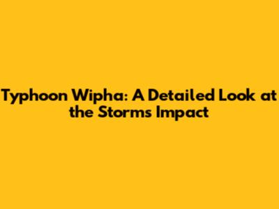 Typhoon Wipha: A Detailed Look at the Storm's Impact