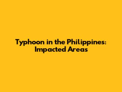Typhoon in the Philippines: Impacted Areas