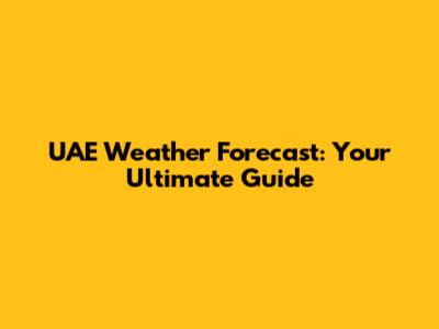 UAE Weather Forecast: Your Ultimate Guide