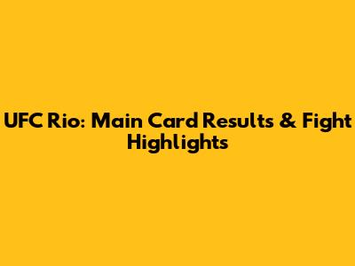 UFC Rio: Main Card Results & Fight Highlights