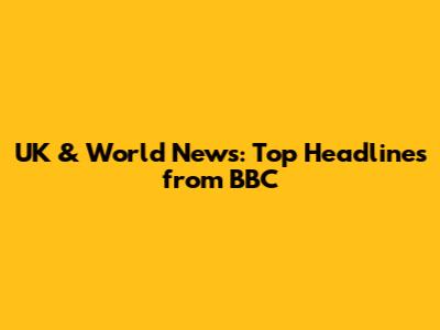 UK & World News: Top Headlines from BBC