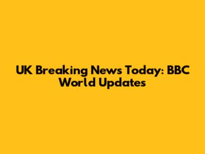 UK Breaking News Today: BBC World Updates
