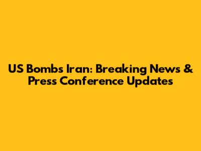 US Bombs Iran: Breaking News & Press Conference Updates