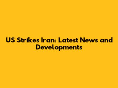 US Strikes Iran: Latest News and Developments