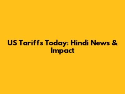 US Tariffs Today: Hindi News & Impact