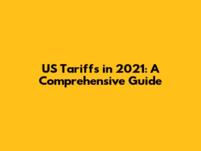 US Tariffs in 2021: A Comprehensive Guide