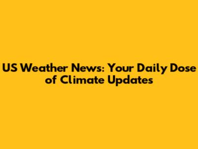 US Weather News: Your Daily Dose of Climate Updates