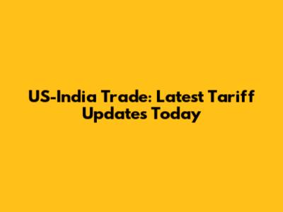 US-India Trade: Latest Tariff Updates Today