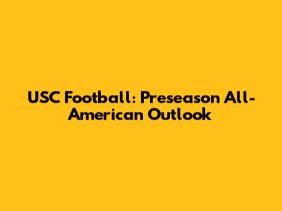 USC Football: Preseason All-American Outlook
