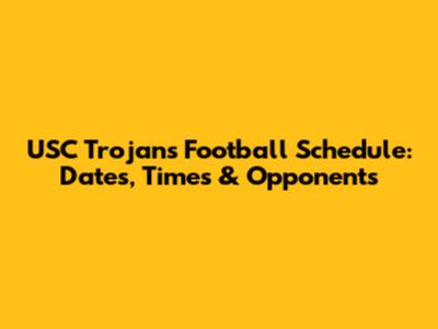 USC Trojans Football Schedule: Dates, Times & Opponents
