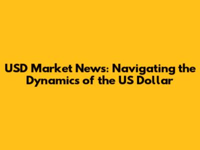 USD Market News: Navigating the Dynamics of the US Dollar