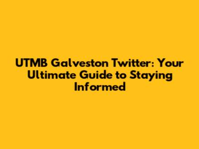 UTMB Galveston Twitter: Your Ultimate Guide to Staying Informed