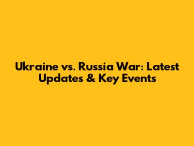 Ukraine vs. Russia War: Latest Updates & Key Events
