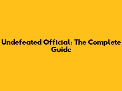 Undefeated Official: The Complete Guide