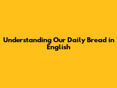 Understanding 'Our Daily Bread' in English