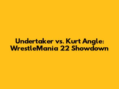 Undertaker vs. Kurt Angle: WrestleMania 22 Showdown