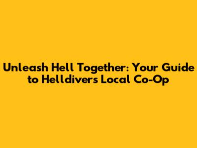 Unleash Hell Together: Your Guide to Helldivers Local Co-Op