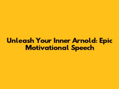 Unleash Your Inner Arnold: Epic Motivational Speech