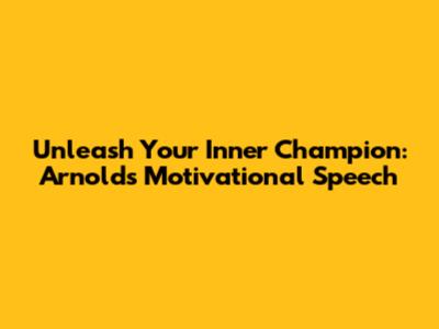 Unleash Your Inner Champion: Arnold's Motivational Speech