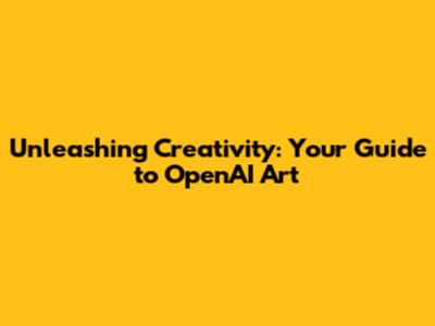 Unleashing Creativity: Your Guide to OpenAI Art