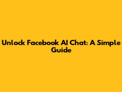 Unlock Facebook AI Chat: A Simple Guide