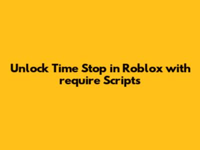 Unlock Time Stop in Roblox with `require` Scripts