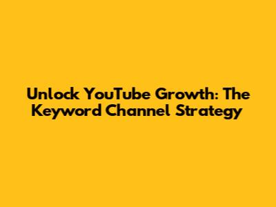Unlock YouTube Growth: The Keyword Channel Strategy