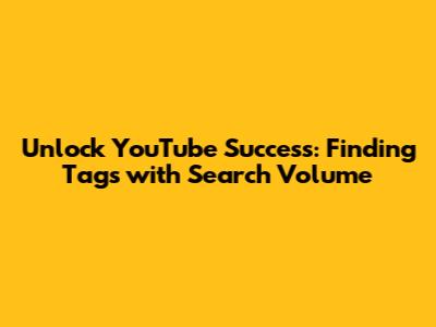 Unlock YouTube Success: Finding Tags with Search Volume