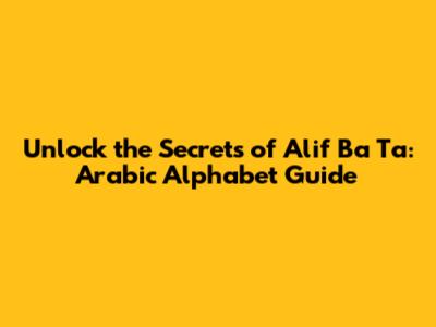 Unlock the Secrets of Alif Ba Ta: Arabic Alphabet Guide