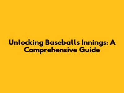 Unlocking Baseball's Innings: A Comprehensive Guide