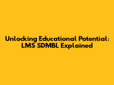 Unlocking Educational Potential: LMS SDMBL Explained