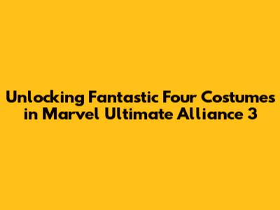 Unlocking Fantastic Four Costumes in Marvel Ultimate Alliance 3
