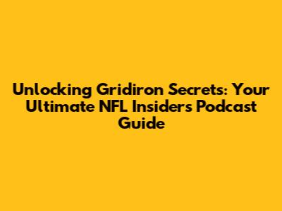 Unlocking Gridiron Secrets: Your Ultimate NFL Insiders Podcast Guide