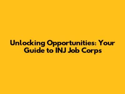 Unlocking Opportunities: Your Guide to INJ Job Corps