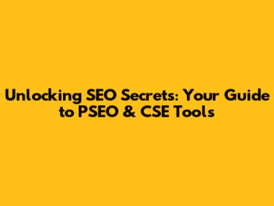 Unlocking SEO Secrets: Your Guide to PSEO & CSE Tools