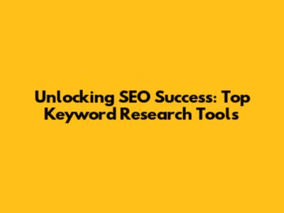 Unlocking SEO Success: Top Keyword Research Tools