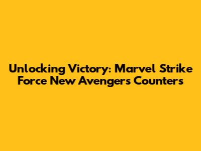 Unlocking Victory: Marvel Strike Force New Avengers Counters