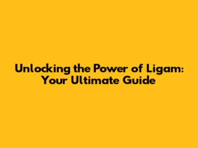 Unlocking the Power of Ligam: Your Ultimate Guide