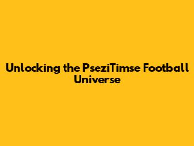Unlocking the PseziTimse Football Universe