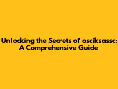 Unlocking the Secrets of osciksassc: A Comprehensive Guide