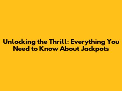 Unlocking the Thrill: Everything You Need to Know About Jackpots
