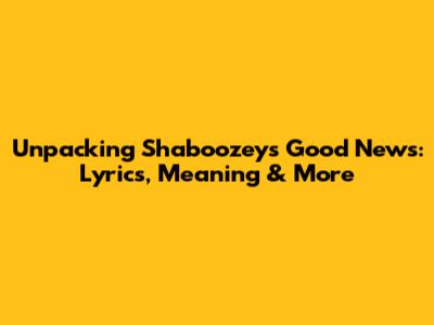 Unpacking Shaboozey's 'Good News': Lyrics, Meaning & More